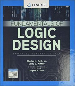 Fundamentals of Logic Design, Enhanced Edition 7th Edition by Jr. Charles H. Roth, Larry L Kinney, Eugene B. John